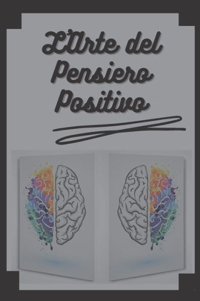 L'ARTE DEL PENSIERO POSITIVO: Cambia la tua vita, raggiungi i tuoi obiettivi e le tue mete!