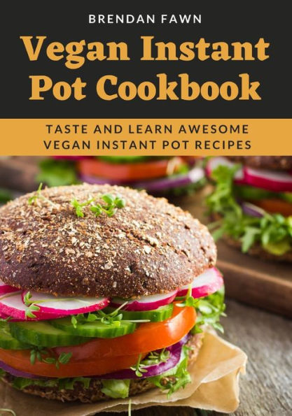 Vegan Instant Pot Cookbook: Taste and Learn Awesome Vegan Instant Pot Recipes