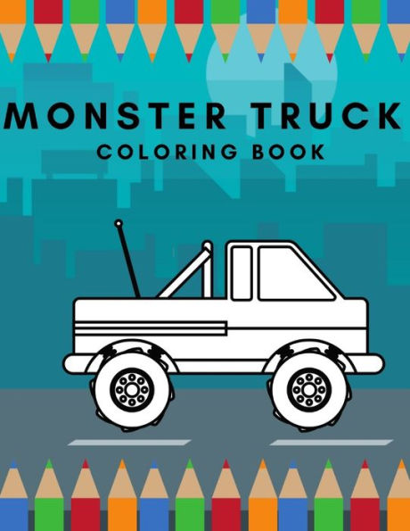 Monster truck Coloring book: The Most Wanted Monster Trucks Are Here! Ideal For Children Of All Ages