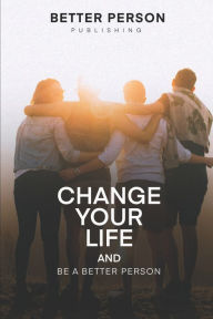 Title: Change Your Life And Be A Better Person: After reading this book you will be loved more by the people you meet How to change your life and your personality in less than a week, Author: Budi Yakuza