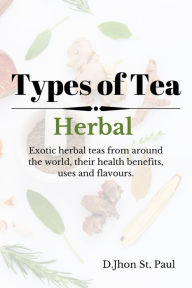 Title: Types of Tea: Herbal, Author: Jhon St.Paul