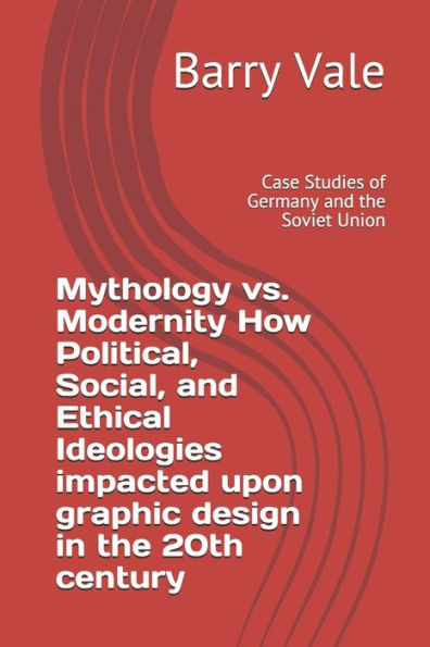 Mythology vs. Modernity How Political, Social, and Ethical Ideologies impacted upon graphic design in the 20th century: Case Studies of Germany and the Soviet Union