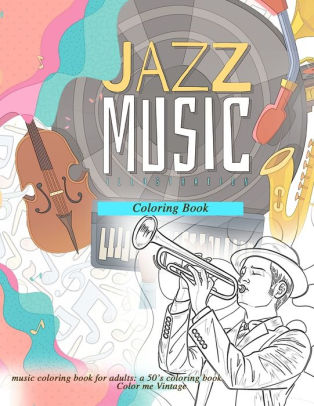 Jazz Music Coloring Book Music Coloring Book For Adults A 50 S Coloring Book Coloring Books For Adults Relaxation By Color Me Vintage Paperback Barnes Noble