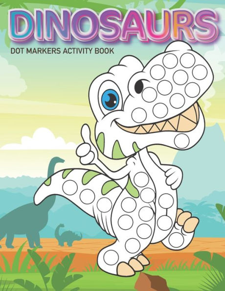 Dot Markers Activity Book: Dinosaurs: Dot coloring book for toddlers Art Paint Daubers Kids Activity Coloring Book Preschool, coloring, dot markers for kids 1-3, 2-4, 3-5
