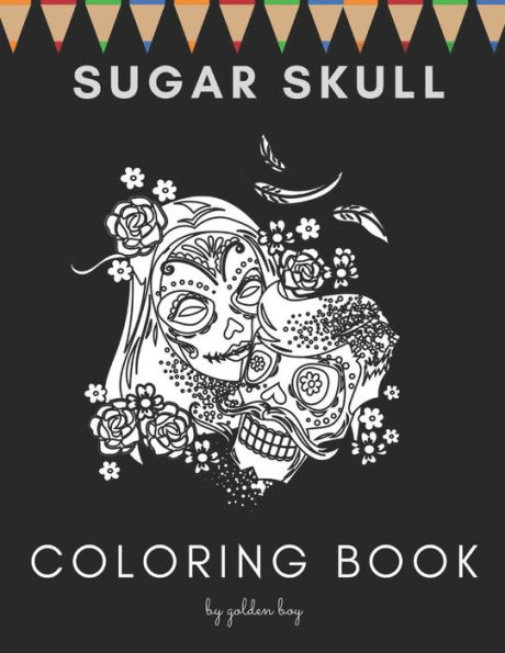 Sugar Skull Coloring book: Day Of The Dead Stress Reliving Skulls Designs Ideal For All Ages Relaxation