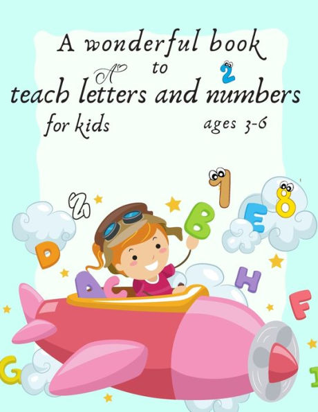 A wonderful book to teach letters and numbers for kids ages 3-6: (learn letter -learn number- learn Addition -learn Subtraction-letter hand writeing )