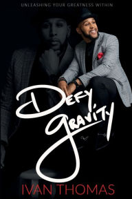 Title: Defy Gravity: Unleashing Your Greatness Within:, Author: Ivan Thomas