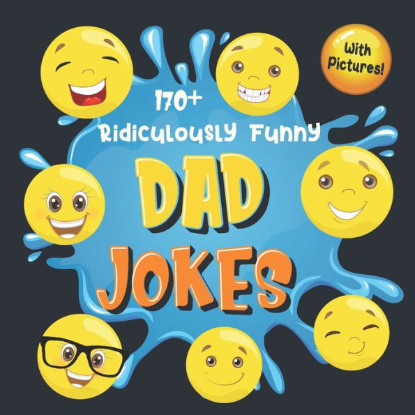 170+ Ridiculously Funny Dad Jokes: Hilarious & Silly Dad Jokes So Terrible, Only Dads Could Tell Them and Laugh Out Loud! (Funny Gift With Colorful Pictures)