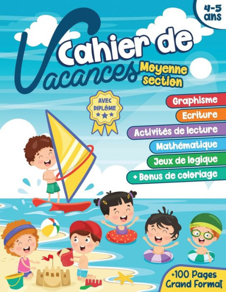 Cahier de vacances moyenne section: Vers grande section Activitï¿½s pour enfants de 4-5 ans graphisme, ï¿½criture, activitï¿½s de lecture, mathï¿½matiques et calcul, jeux de logique et coloriage avec diplï¿½me ï¿½ la fin +100 Pages grand format