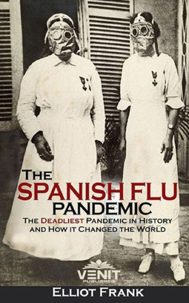 The Spanish Flu Pandemic: The Deadliest Pandemic in History and How it Changed the World
