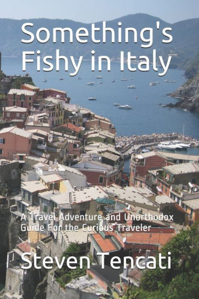 Something's Fishy in Italy: A Travel Adventure and Unorthodox Guide For the Curious Traveler