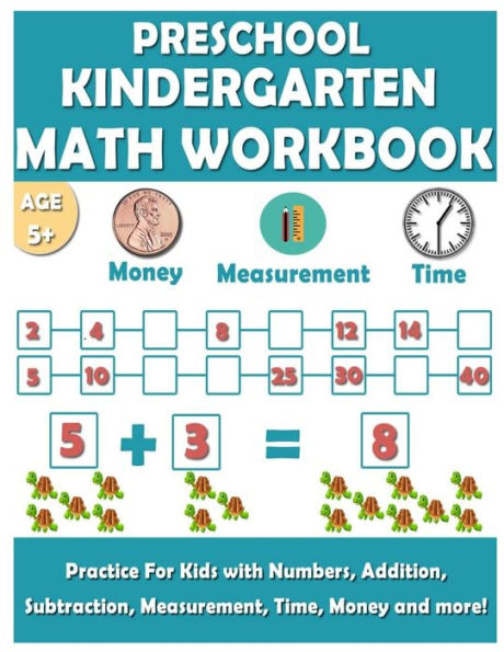 PRESCHOOL KINDERGARTEN MATH WORKBOOK: Fun and essential math skills like Counting, Addition, Subtraction, Comparison, Measurement, Time, Money, and More!