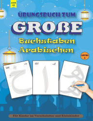 Title: Übungsbuch zum GROßE Buchstaben Arabischen: Übungsbuch zum arabischen Schreiben - große Buchstaben - Für Kinder im Vorschulalter und Kleinkinder, (1. bis 4. Klasse) ages +2, Author: JADDE PUBLISHING