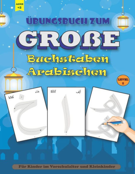 Übungsbuch zum GROßE Buchstaben Arabischen: Übungsbuch zum arabischen Schreiben - große Buchstaben - Für Kinder im Vorschulalter und Kleinkinder, (1. bis 4. Klasse) ages +2