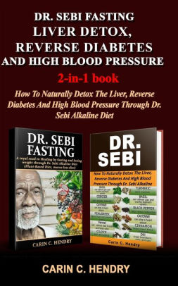 Dr Sebi Fasting Liver Detox Reverse Diabetes And High Blood Pressure 2 In 1 Book How To Naturally Detox The Liver Reverse Diabetes And High Blood Pressure Through Dr Sebi Alkaline Diet By Carin