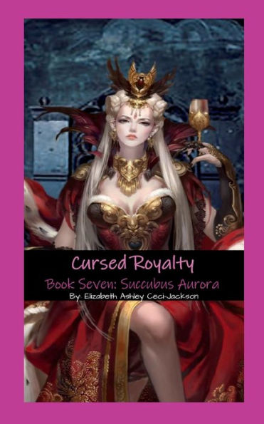 Cursed Royalty: Book Seven: Succubus Aurora.