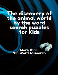 Title: The discovery of the animal world by the word search puzzles for Kids, more than 180 word to search: Word search puzzles includes all the names of existing animal species for you and for child, more than 180 word and 34 Puzzles, size 8,5*11 in, Author: Funny Book Publishing