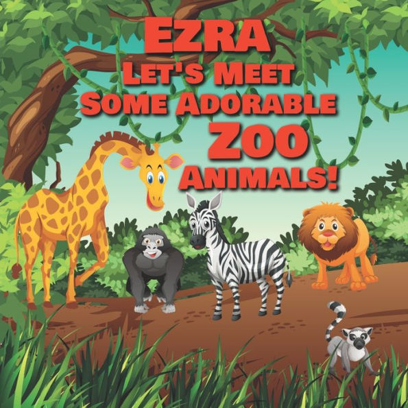 Ezra Let's Meet Some Adorable Zoo Animals!: Personalized Baby Books with Your Child's Name in the Story - Children's Books Ages 1-3