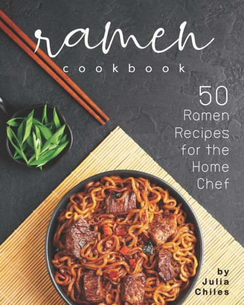 Ramen Cookbook: 50 Ramen Recipes for the Home Chef