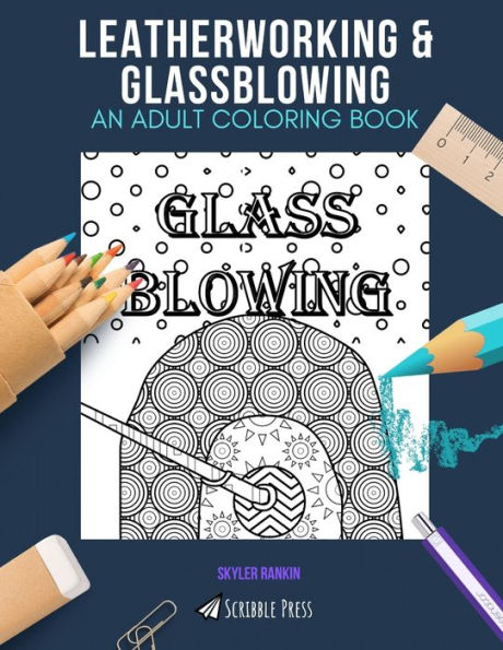 LEATHERWORKING & GLASSBLOWING: AN ADULT COLORING BOOK: An Awesome Coloring Book For Adults