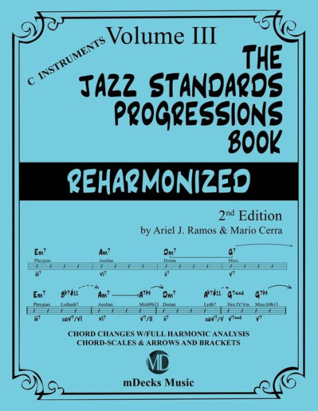 The Jazz Standards Progressions Book Reharmonized Vol. 3: Chord Changes with full Harmonic Analysis, Chord-scales and Arrows & Brackets
