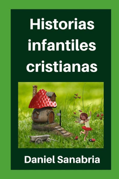 Historias infantiles cristianas: Cuentos para niï¿½os con valores cristianos