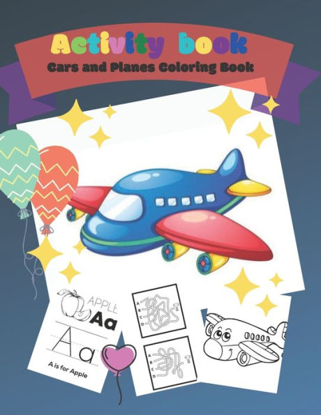 Activity Book - Cars and Planes Coloring Book,: Trace Letters Of The Alphabet and More, Perfect For Kids; Practice for KIDS, Workbook for Kids, Improve pen control