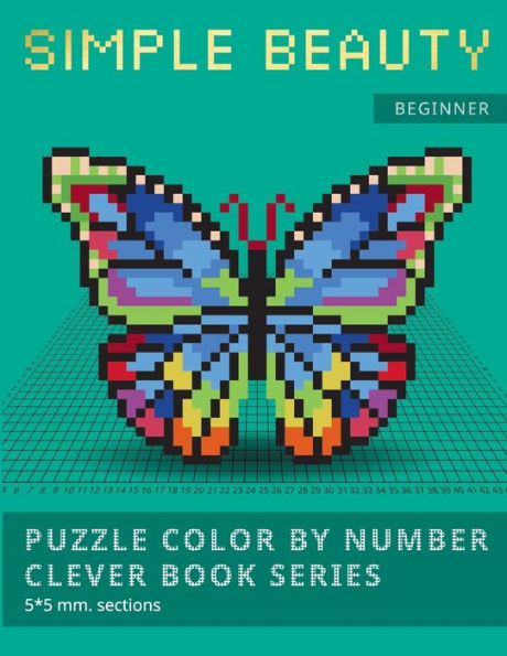 PUZZLE COLOR BY NUMBER CLEVER BOOK SERIES. SIMPLE BEAUTY.: NEW FORMAT OF COLOR BY NUMBER BOOKS: Shake your brain and have fun! Level1: BEGINNER. 5*5 mm.sections.