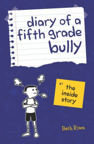 Title: Diary of a Fifth Grade Bully: The Inside Story (Book 1), Author: Beth Riwa