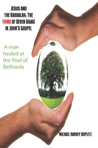 Title: Jesus and the Kabbalah: The Third of the Seven Signs in John's Gospel: A man healed at the Pool of Bethseda, Author: Michael Harvey Koplitz