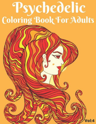 Psychedelic Coloring Book For Adults Vol 4 An Adults Coloring Book For Psychedelic Hippy Trippy Designs Trippy Chicks Coloring Book By Scarlett Bell Press Paperback Barnes Noble