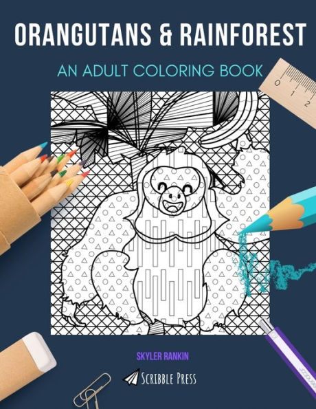 ORANGUTANS & RAINFOREST: AN ADULT COLORING BOOK: An Awesome Coloring Book For Adults