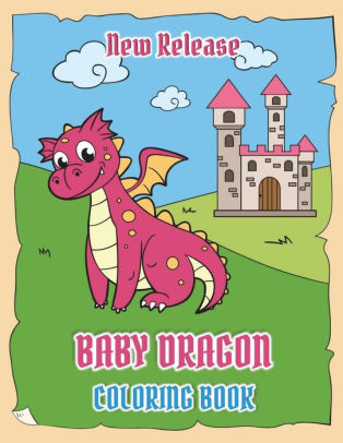 Download Baby Dragons Coloring Book New Release Fun Activity Book For Kids Ages 3 8 With Over 30 Illustrations Of Cute Dragons Volume 1 By Kampanat Buachan Paperback Barnes Noble