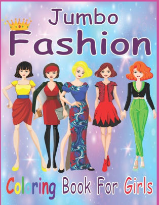 Download Jumbo Fashion Coloring Book For Girls Fun Fashion And Fresh Styles Coloring Book For Girls Fashion Other Fun Coloring Books For Adults Teens Girls By Kin Books Paperback Barnes