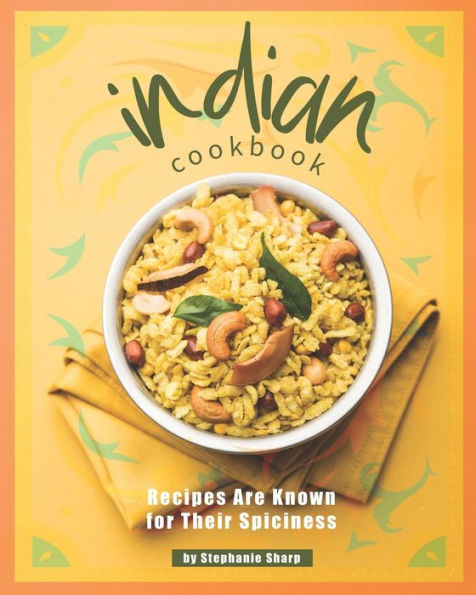 Indian Cookbook: Recipes Are Known for Their Spiciness
