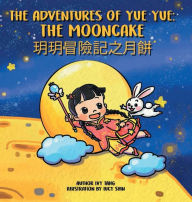 Title: The Adventures Of Yue Yue : The Mooncake: A Bilingual English And Chinese Children Book, Author: Ivy Tang