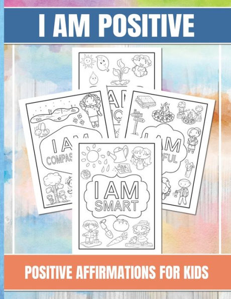 I Am Positive: A Coloring Book Activity of Positive Affirmations For Kids Ages 4-8