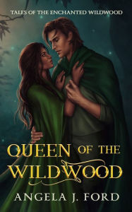 Title: Queen of the Wildwood: An Adult Fairy Tale Fantasy Romance, Author: Angela J. Ford