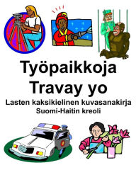 Title: Suomi-Haitin kreoli Työpaikkoja/Travay yo Lasten kaksikielinen kuvasanakirja, Author: Richard Carlson