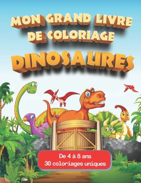 Mon grand livre de coloriage dinosaures De 4 à 8 ans 30 coloriages uniques: Coloriages de dinosaures uniques pour enfants cahier de coloriage dinosaure dès 4 ans.