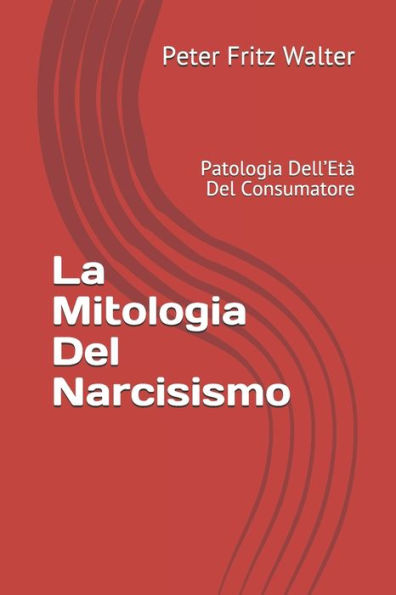 La Mitologia Del Narcisismo: Patologia Dell'Età Del Consumatore