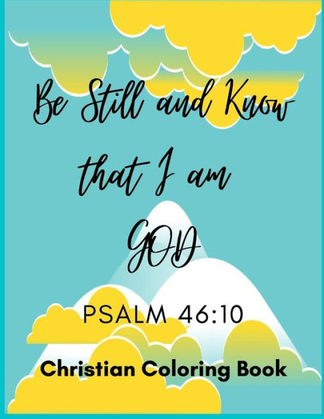 Be Still and Know that I am GOD: Christian Coloring Book for Adults and Teens: Full Scripture verses for relaxation and to encourage as you colour