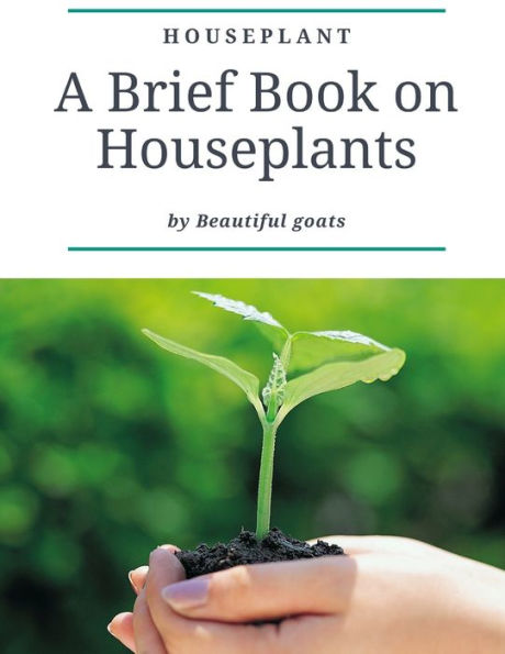 HOUSEPLANT: A brief book about houseplant - Everything you need to know about a houseplant - contains ( how not to kill your houseplants - How to take care - dangerous houseplants for children and pets - ...... )