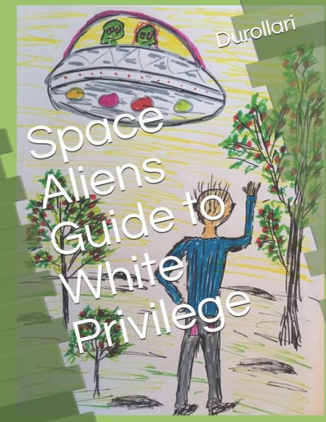 Space Aliens Guide to White Privilege