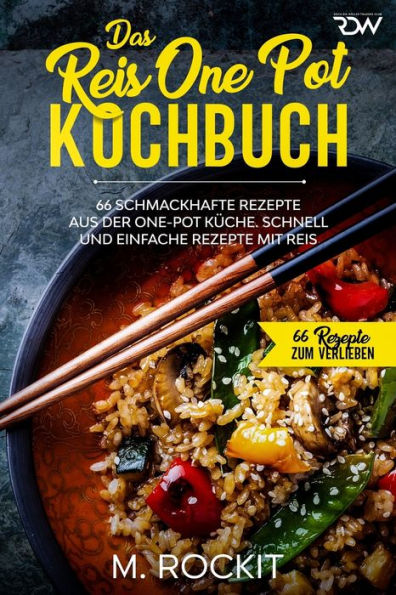 Das Reis One Pot Kochbuch, 66 schmackhafte Rezepte aus der One - Pot Küche.: Schnell und einfache Rezepte mit Reis.