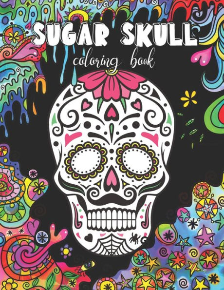 Sugar Skull Coloring Book: Day of the Dead Coloring Book for Stress Relief - Art Therapy and Relaxation for The Mind, Designs for Kids and Adults
