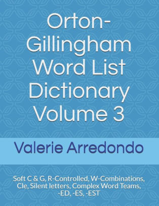 Orton Gillingham Word List Dictionary Volume 3 Soft C G R Controlled W Combinations Cle Silent Letters Complex Word Teams Ed Es Est By Valerie Arredondo Paperback Barnes Noble