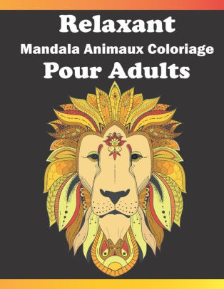 Relaxant Mandala Animaux Coloriage Pour Adults 66 Dessins Et Modeles Pour Saulager Le Stess Et Se