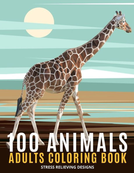 100 Animals Adults Coloring Book: An Adult Coloring Book Featuring Fun and Relaxing Featuring Lion ,Elephants, Owls, Horses, Cats, Eagles ,Butterfly and More