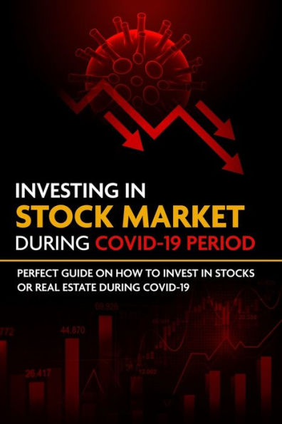 Investing in stock market during COVID-19 period: Perfect guide on how to invest in stocks or real estate during COVID-19